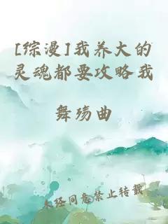 [綜漫]我養(yǎng)大的靈魂都要攻略我